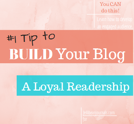 How to Build a Loyal Readership #blogging #blogtips from Jellibeanjournals.com